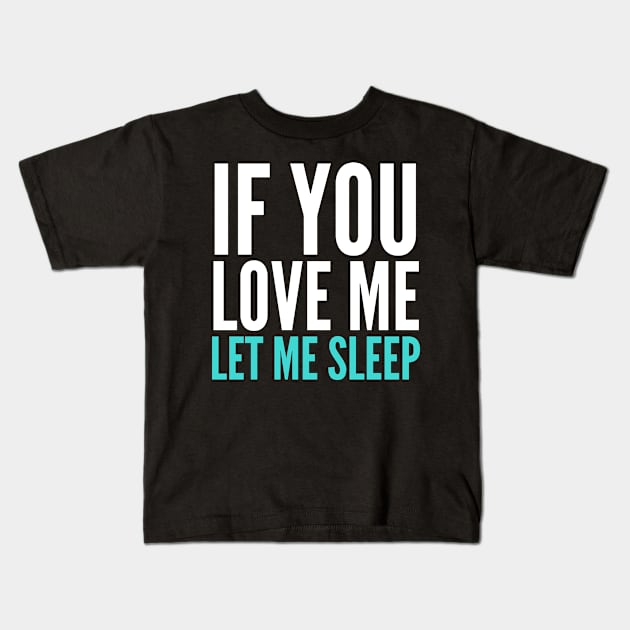 If You Love Me Let Me Sleep Kids T-Shirt by CreativeAngel